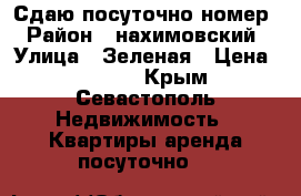 Сдаю посуточно номер › Район ­ нахимовский › Улица ­ Зеленая › Цена ­ 1 500 - Крым, Севастополь Недвижимость » Квартиры аренда посуточно   